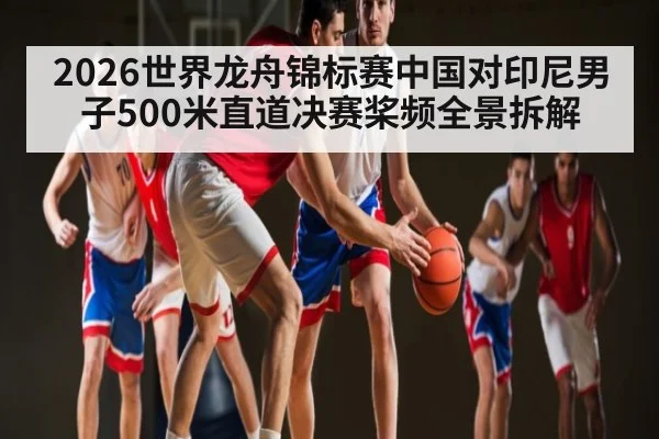 2026世界龙舟锦标赛中国对印尼男子500米直道决赛桨频全景拆解